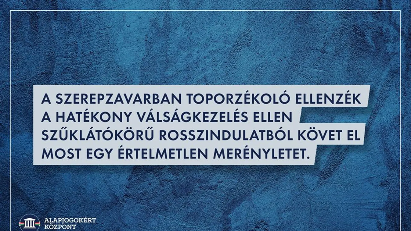 Alapjogokért Központ: A hatékony válságkezelés ellen követ el merényletet az ellenzék
