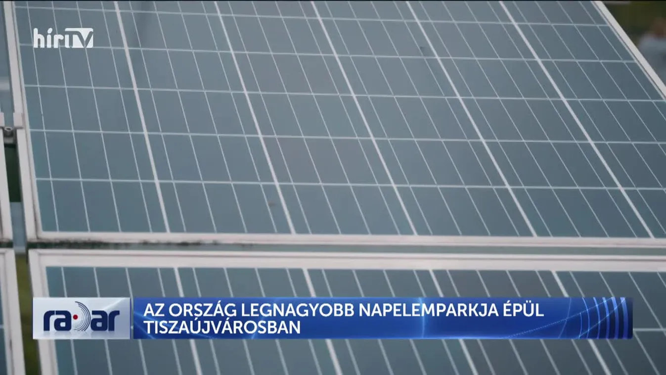Radar - Az ország legnagyobb napelemparkja épül Tiszaújvárosban