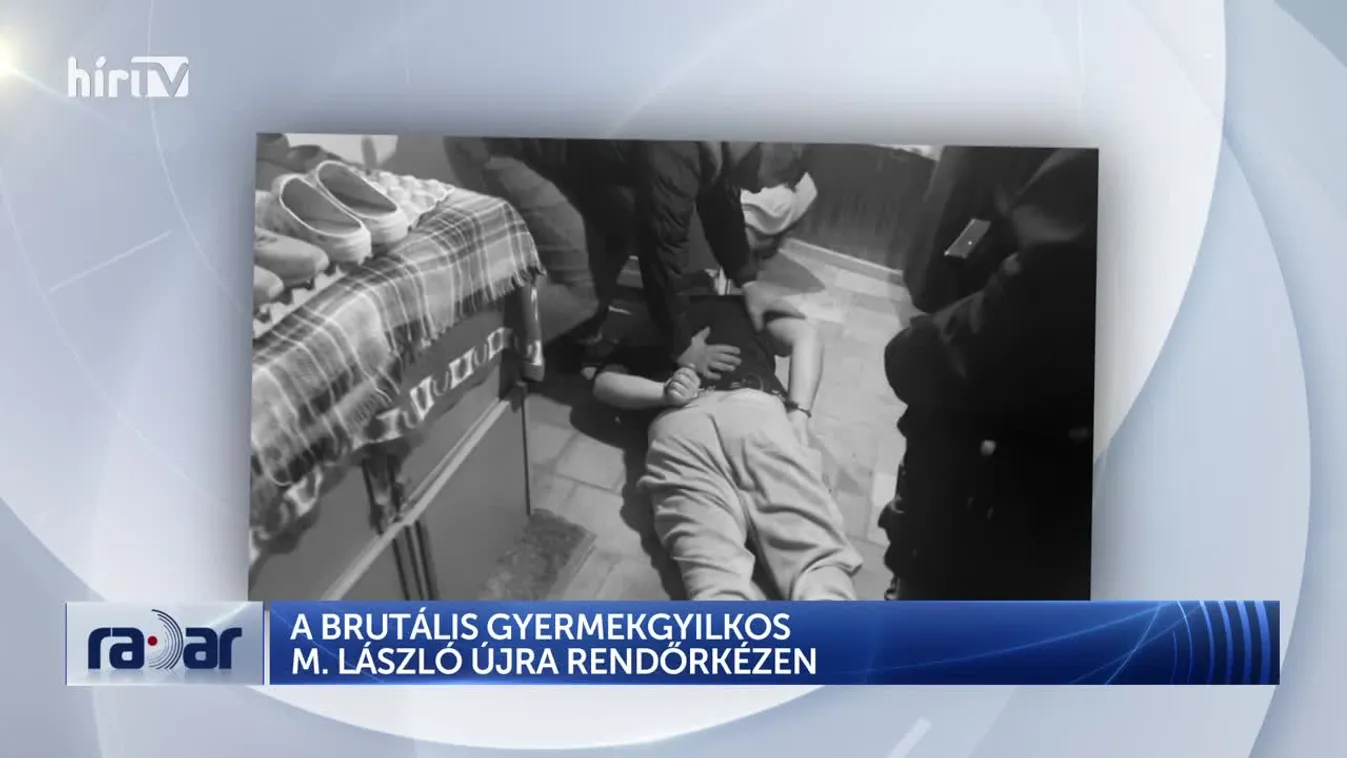 Radar - A BRUTÁLIS GYERMEKGYILKOS M. LÁSZLÓ ÚJRA RENDŐRKÉZEN
