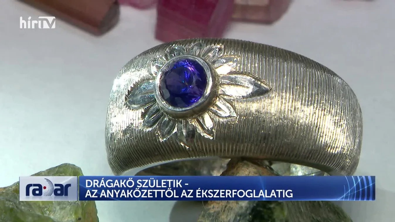 Radar DRÁGAKŐ SZÜLETIK - AZ ANYAKŐZETTŐL AZ ÉKSZERFOGLALATIG
