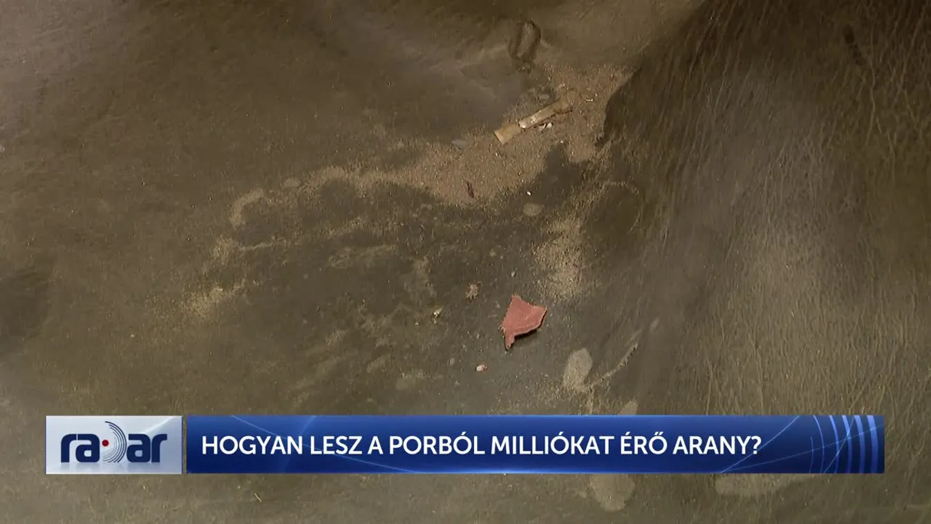 Radar - HOGYAN LESZ A PORBÓL MILLIÓKAT ÉRŐ ARANY?