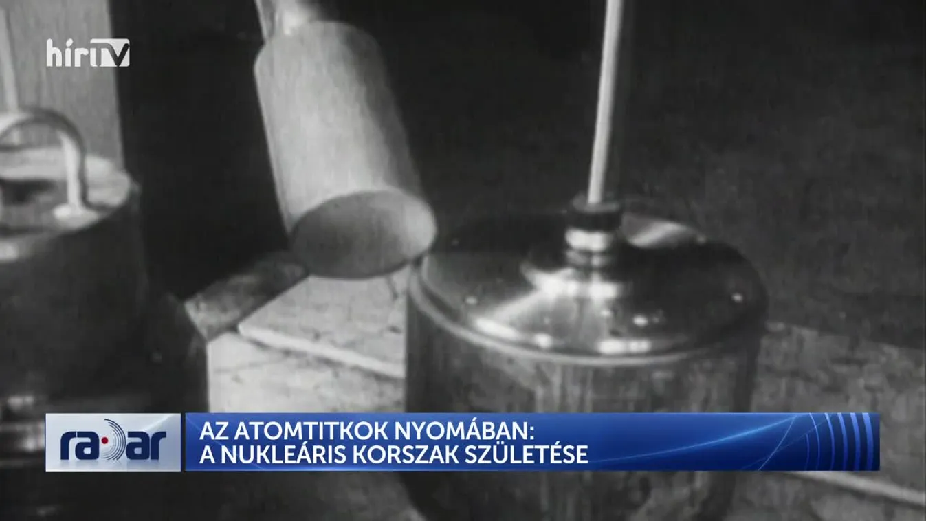Radar - AZ ATOMTITKOK NYOMÁBAN: A NUKLEÁRIS KORSZAK SZÜLETÉSE