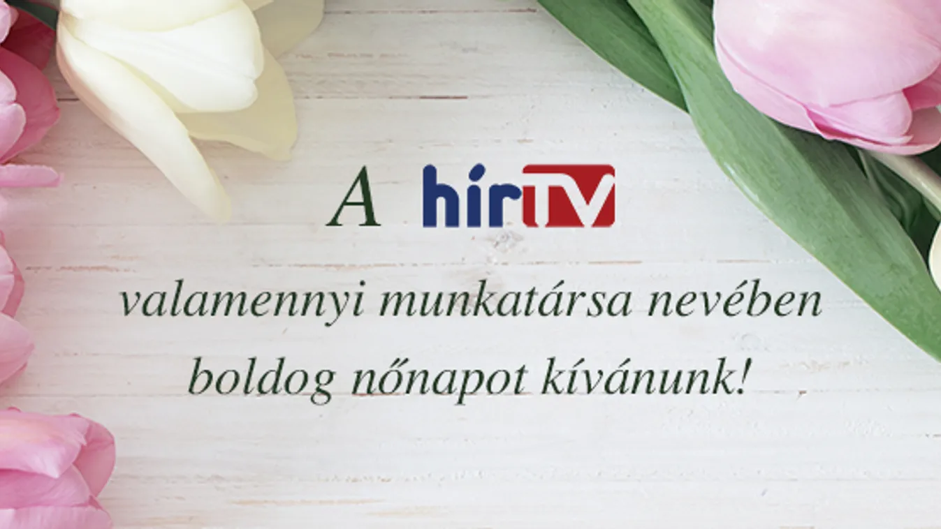 A Hír TV valamennyi munkatársa nevében boldog nőnapot kívánunk!