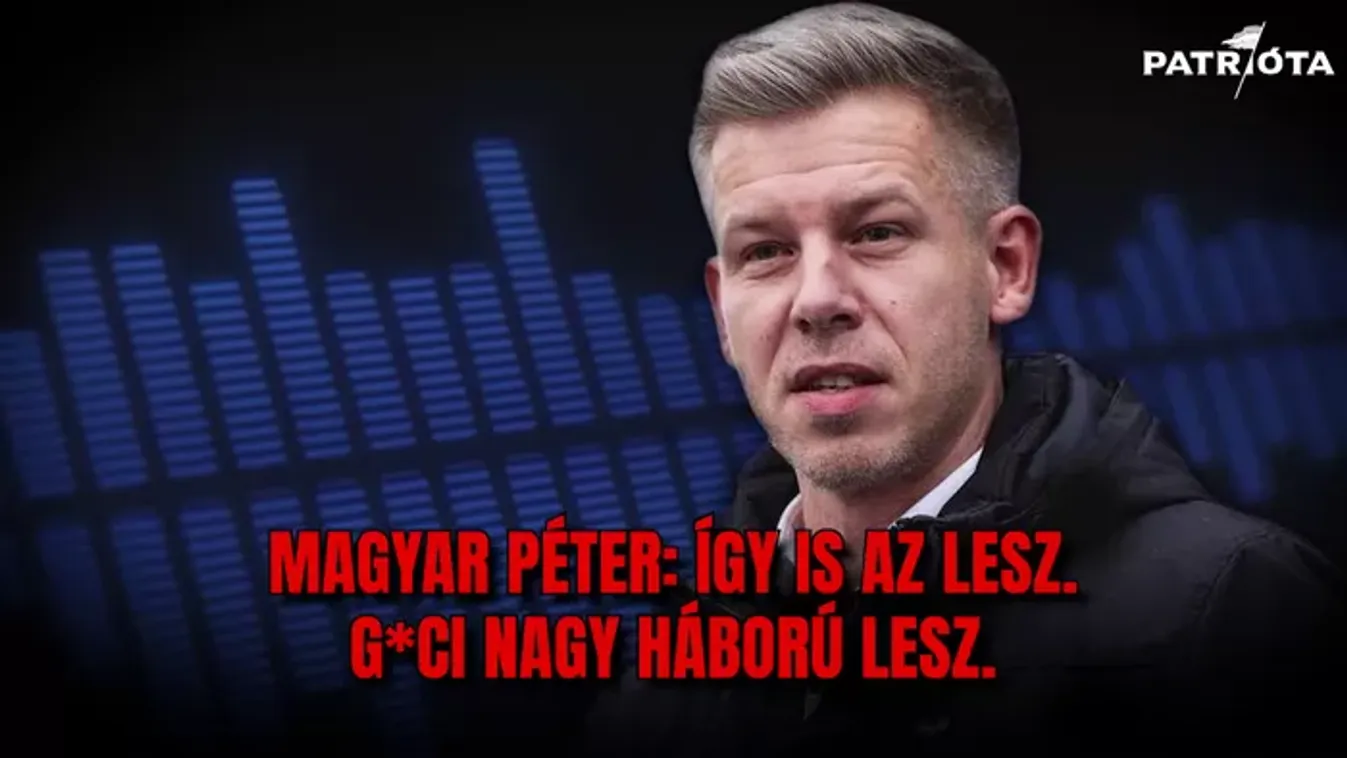 Magyar Péter: G*ci nagy háború lesz