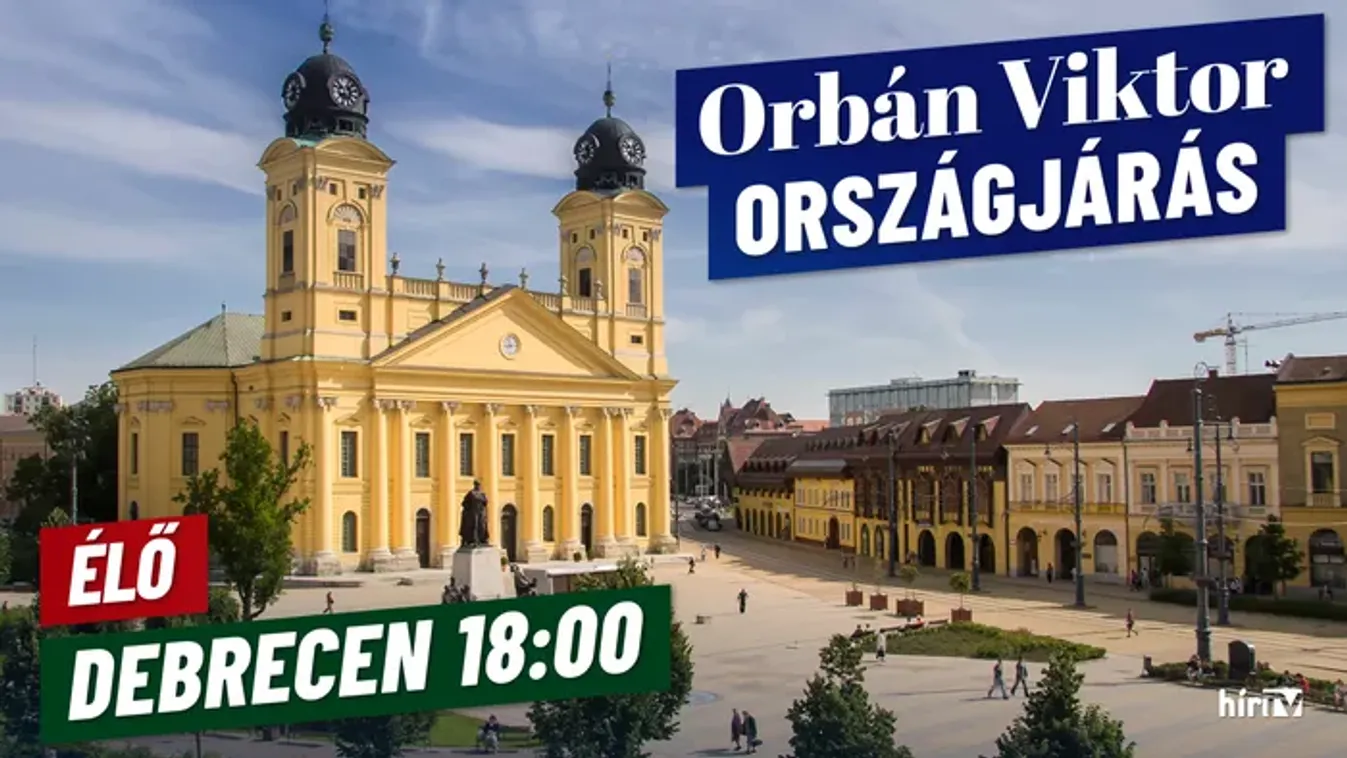 Orbán Viktor országjárása, Debrecen - élő közvetítés - HírTV