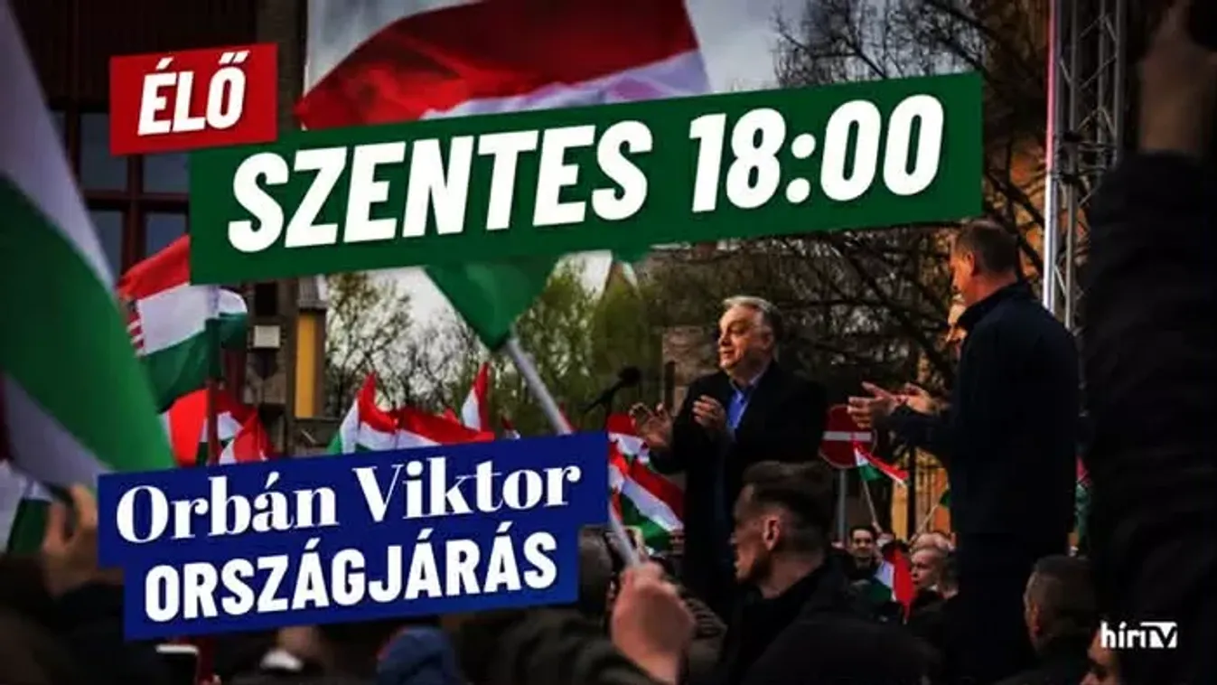 Orbán Viktor országjárása, Szentes - élő közvetítés - HírTV